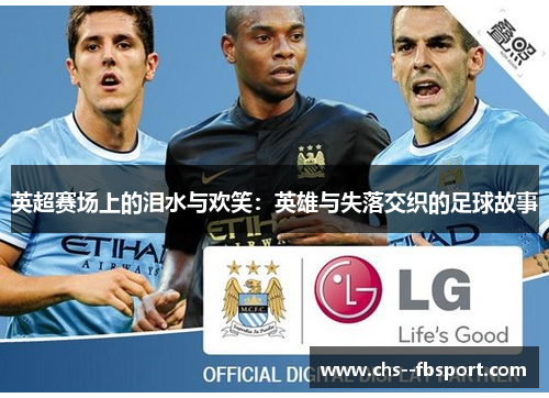 英超赛场上的泪水与欢笑：英雄与失落交织的足球故事
