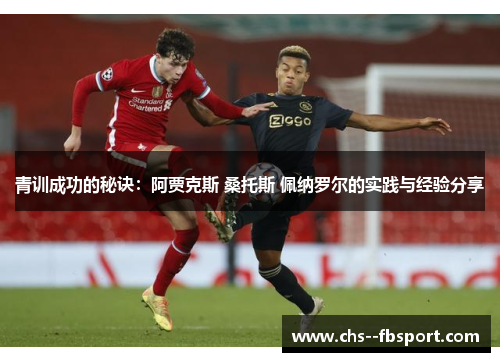 青训成功的秘诀：阿贾克斯 桑托斯 佩纳罗尔的实践与经验分享