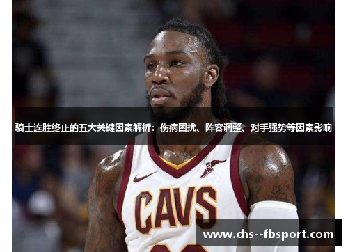 骑士连胜终止的五大关键因素解析：伤病困扰、阵容调整、对手强势等因素影响